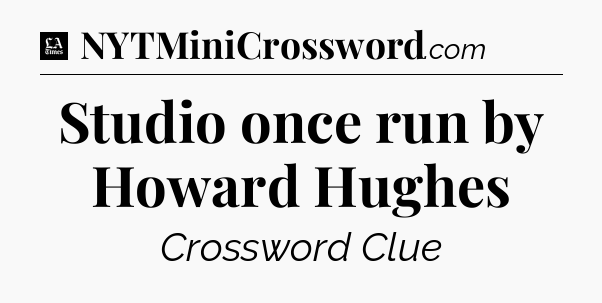 Studio once run by Howard Hughes - LA Times Crossword
