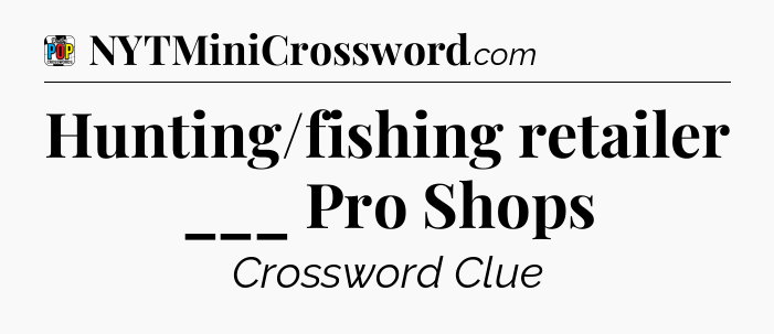 Hunting/fishing retailer ___ Pro Shops Crossword Clue