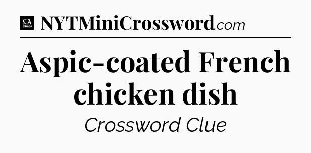 Aspic-coated French chicken dish - LA Times Crossword
