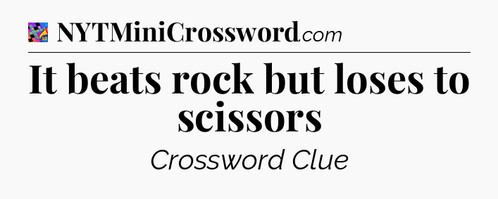 It beats rock but loses to scissors Crossword Clue