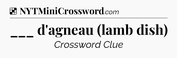 Solution: ___ d'agneau (lamb dish) - NYT Crossword