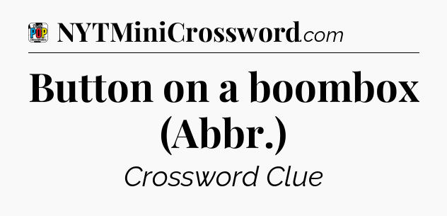 Button on a boombox (Abbr.) Crossword Clue