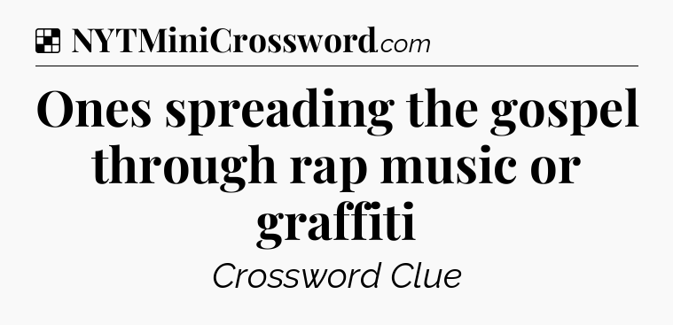 Solution: Ones spreading the gospel through rap music or graffiti - NYT Crossword