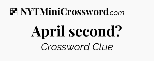 Solution: April second - NYT Crossword