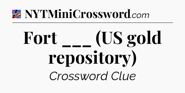 Fort ___ (US gold repository) Crossword Clue