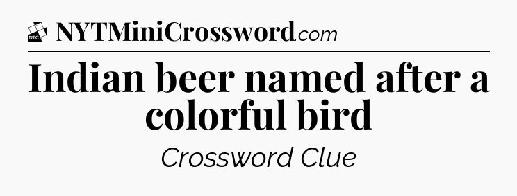 Indian beer named after a colorful bird - Daily Themed Classic Crossword