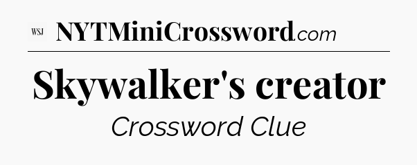 Skywalker's creator - WSJ Crossword