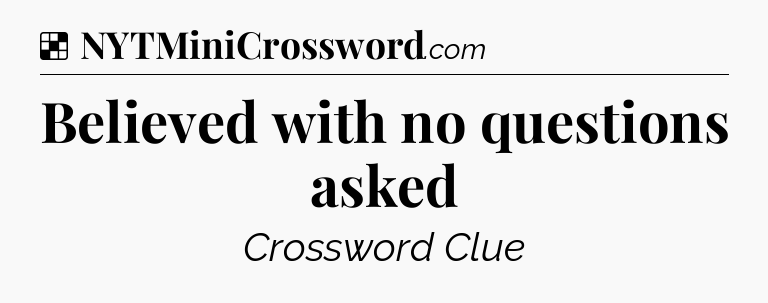 Solution: Believed with no questions asked - NYT Crossword