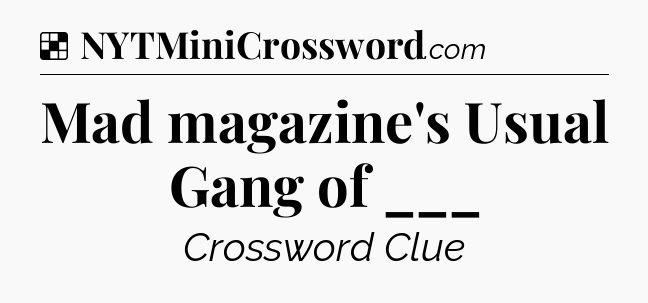 Solution: Mad magazine's Usual Gang of ___ - NYT Crossword