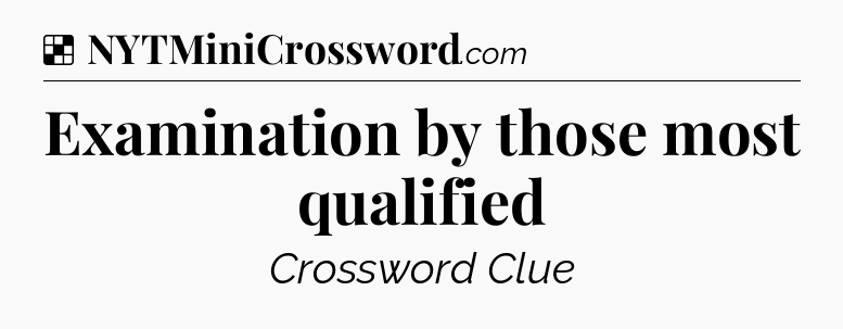 Solution: Examination by those most qualified - NYT Crossword