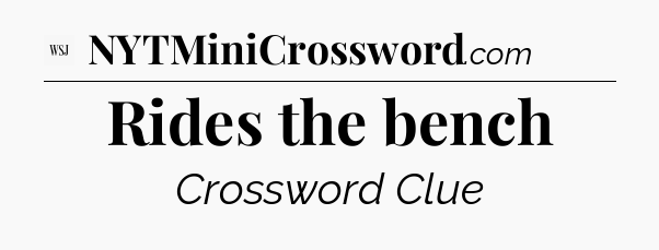 Rides the bench - WSJ Crossword