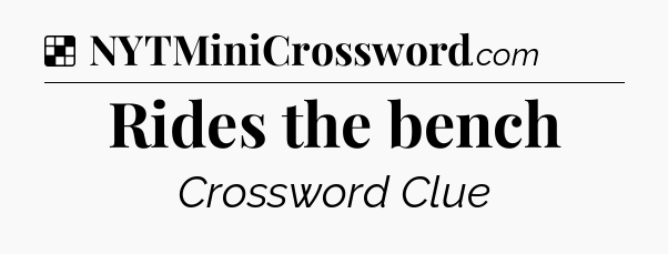 Solution: Rides the bench - NYT Crossword