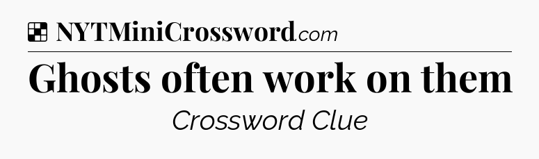 Solution: Ghosts often work on them - NYT Crossword