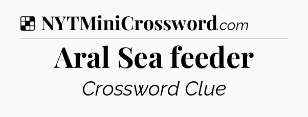 Solution: Aral Sea feeder - NYT Crossword