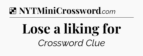 Solution: Lose a liking for - NYT Crossword