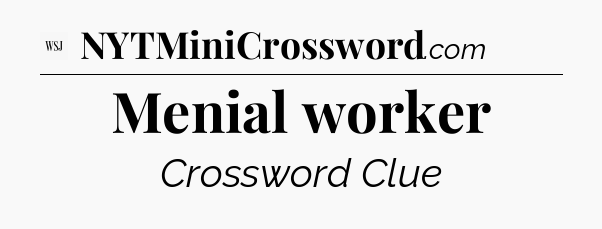 Menial worker - WSJ Crossword