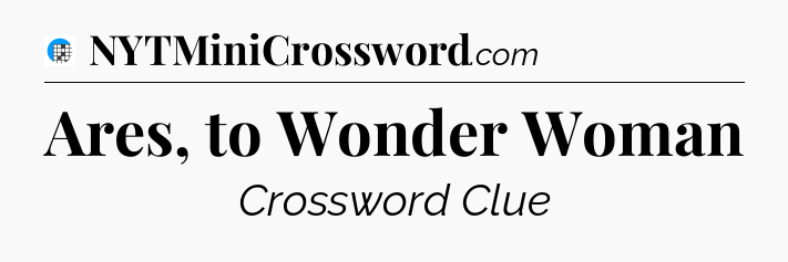 Ares, to Wonder Woman Crossword Clue