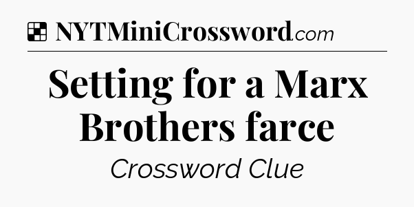 Solution: Setting for a Marx Brothers farce - NYT Crossword