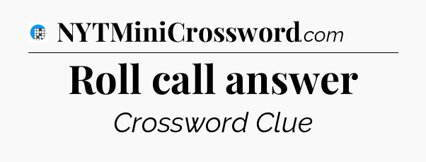 Roll call answer Crossword Clue