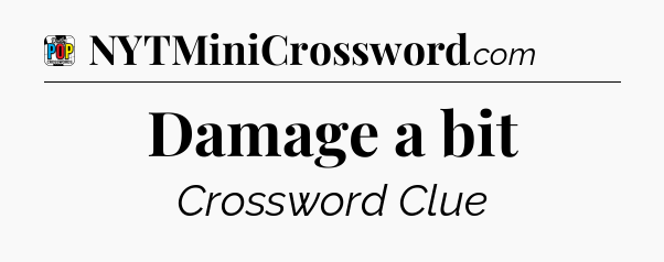 Damage a bit Crossword Clue