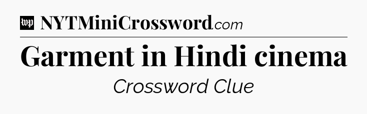 Garment in Hindi cinema Crossword Clue