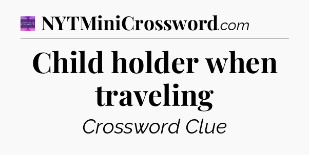 Child holder when traveling - Thomas Joseph Crossword
