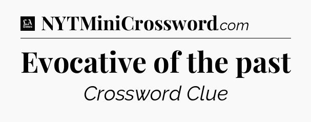Evocative of the past - LA Times Crossword