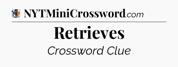Retrieves Crossword Clue