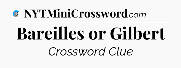 Bareilles or Gilbert Crossword Clue