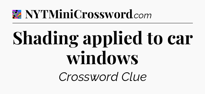 Shading applied to car windows Crossword Clue
