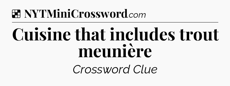 Solution: Cuisine that includes trout meunière - NYT Crossword