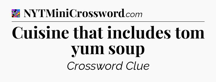 Cuisine that includes tom yum soup Crossword Clue