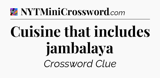 Cuisine that includes jambalaya Crossword Clue