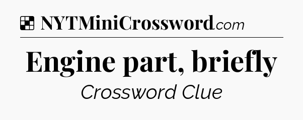 Solution: Engine part, briefly - NYT Crossword