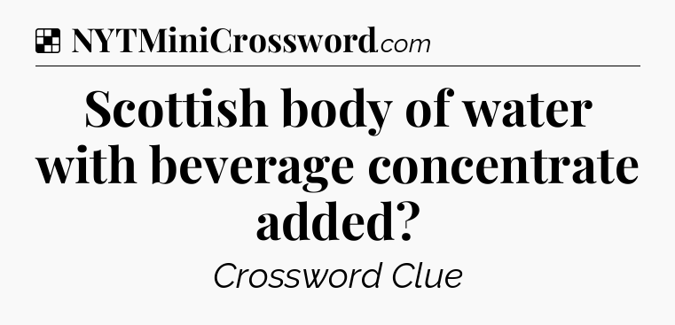 Solution: Scottish body of water with beverage concentrate added - NYT Crossword