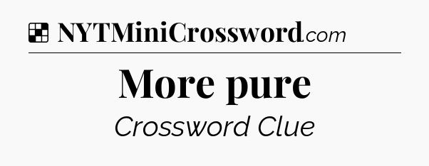 Solution: More pure - NYT Crossword