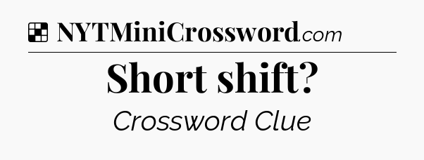 Solution: Short shift - NYT Crossword