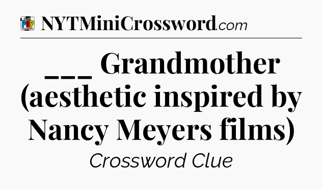 ___ Grandmother (aesthetic inspired by Nancy Meyers films) Crossword Clue