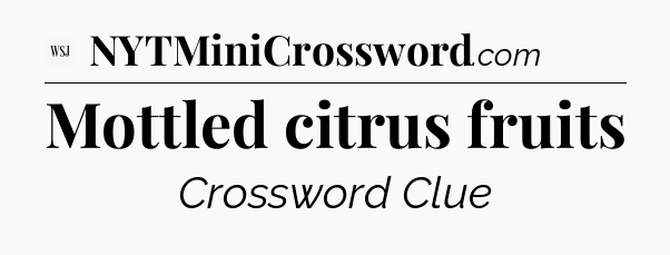 Mottled citrus fruits - WSJ Crossword