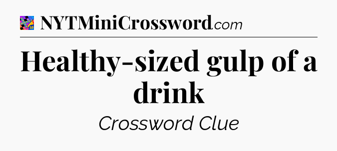Healthy-sized gulp of a drink Crossword Clue