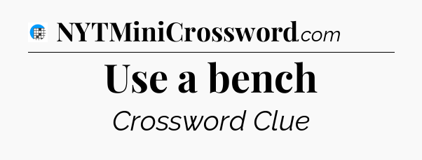Use a bench Crossword Clue