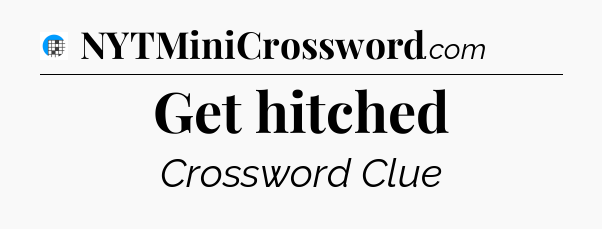Get hitched Crossword Clue