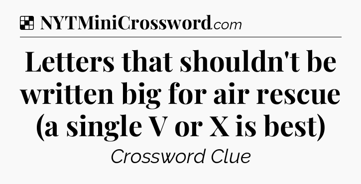 Solution: Letters that shouldn't be written big for air rescue (a single V or X is best) - NYT Crossword