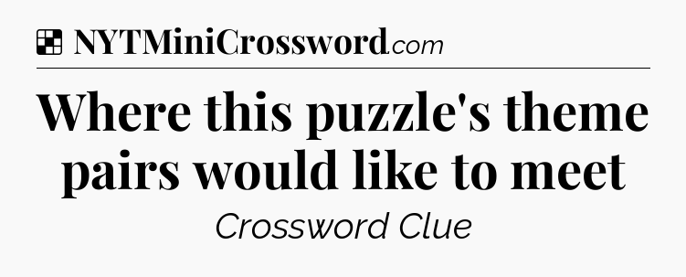 Solution: Where this puzzle's theme pairs would like to meet - NYT Crossword
