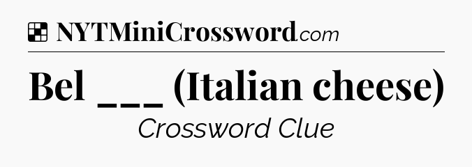 Solution: Bel ___ (Italian cheese) - NYT Crossword