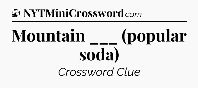Mountain ___ (popular soda) - Daily Themed Classic Crossword