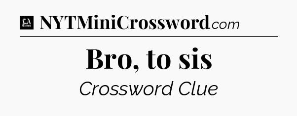 Bro, to sis - LA Times Crossword