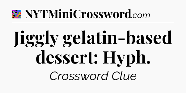Jiggly gelatin-based dessert: Hyph Crossword Clue