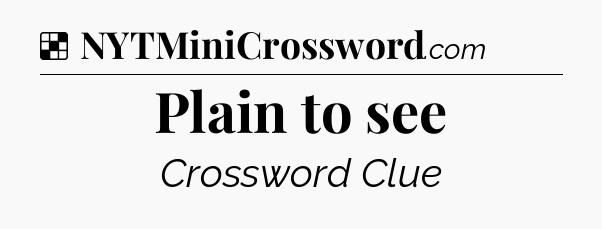 Solution: Plain to see - NYT Crossword