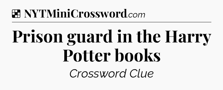 Solution: Prison guard in the Harry Potter books - NYT Crossword